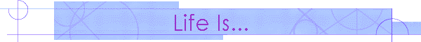 Life Is...